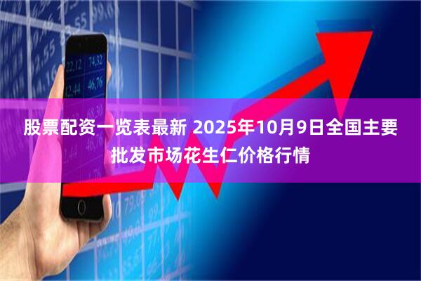 股票配资一览表最新 2025年10月9日全国主要批发市场花生仁价格行情