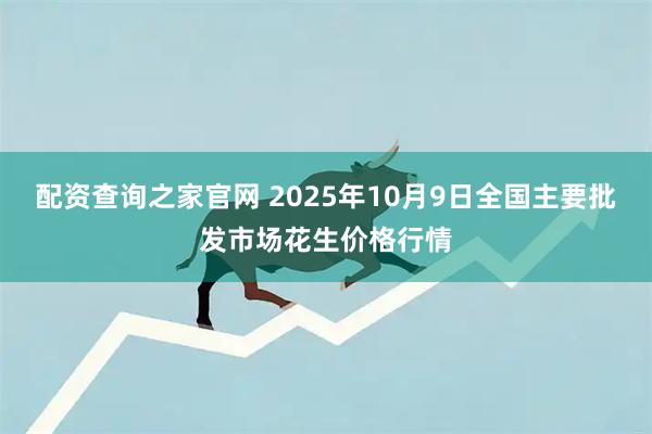 配资查询之家官网 2025年10月9日全国主要批发市场花生价格行情